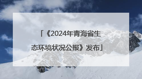 《2024年青海省生态环境状况公报》发布