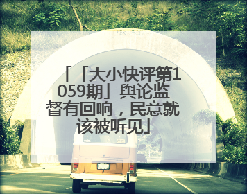 「大小快评第1059期」舆论监督有回响，民意就该被听见
