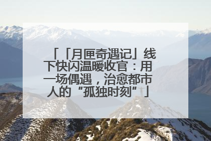 「月匣奇遇记」线下快闪温暖收官：用一场偶遇，治愈都市人的“孤独时刻”