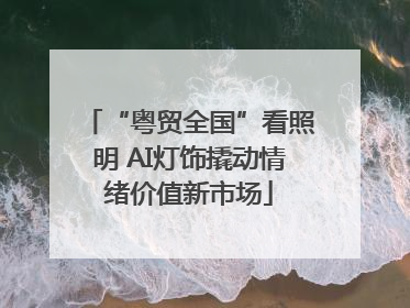 “粤贸全国”看照明 AI灯饰撬动情绪价值新市场
