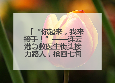 “你起来，我来接手！”——连云港急救医生街头接力路人，抢回七旬老人一命
