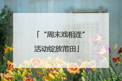 “周末戏相逢”活动绽放莆田