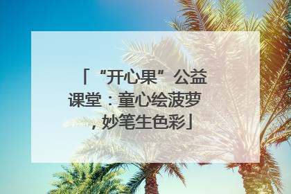 “开心果”公益课堂：童心绘菠萝，妙笔生色彩