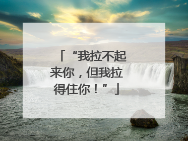 “我拉不起来你，但我拉得住你！”