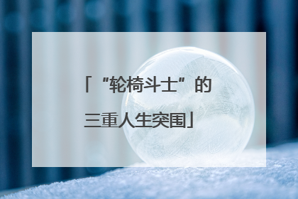 “轮椅斗士”的三重人生突围