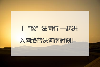 “豫”法同行 一起进入网络普法河南时刻