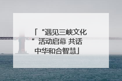 “遇见三峡文化”活动启幕 共话中华和合智慧