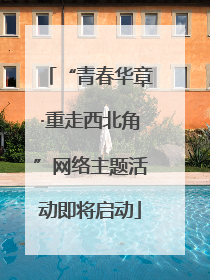 “青春华章·重走西北角”网络主题活动即将启动