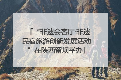 “非遗会客厅·非遗民宿旅游创新发展活动”在陕西留坝举办