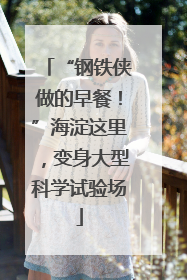 “钢铁侠做的早餐！”海淀这里，变身大型科学试验场