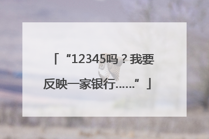 “12345吗？我要反映一家银行……”