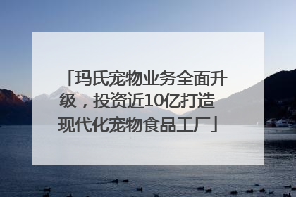 玛氏宠物业务全面升级，投资近10亿打造现代化宠物食品工厂