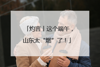 灼言丨这个端午，山东太“燃”了！