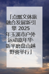 点燃文体旅融合发展新引擎 2025年玉溪市户外运动嘉年华·新平磨盘山越野赛举行
