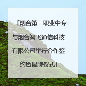 烟台第一职业中专与烟台智飞通信科技有限公司举行合作签约暨揭牌仪式
