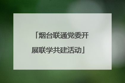 烟台联通党委开展联学共建活动