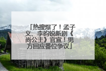 热搜爆了！孟子义、李昀锐新剧《尚公主》官宣！男方回应番位争议