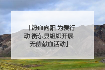 热血向阳 为爱行动 衡东县组织开展无偿献血活动