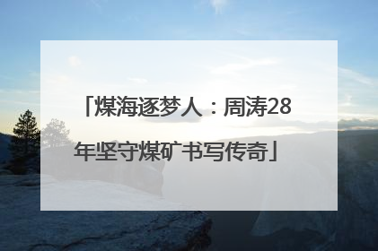 煤海逐梦人：周涛28年坚守煤矿书写传奇