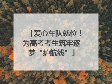 爱心车队就位！为高考考生筑牢逐梦“护航线”