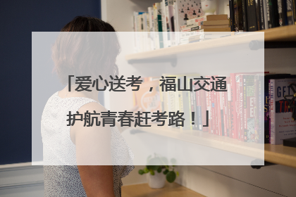 爱心送考，福山交通护航青春赶考路！