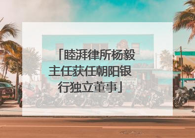 睦湃律所杨毅主任获任朝阳银行独立董事