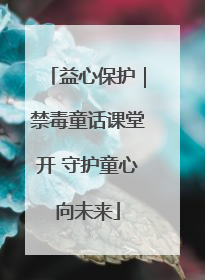 益心保护｜禁毒童话课堂开 守护童心向未来
