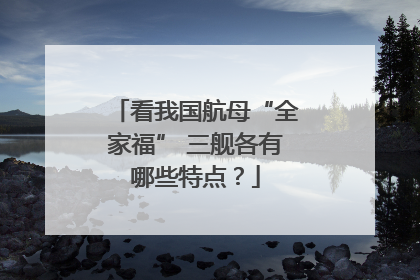 看我国航母“全家福” 三舰各有哪些特点？