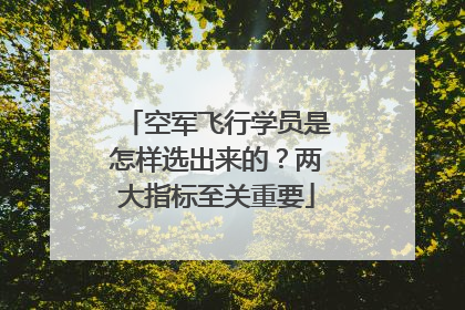 空军飞行学员是怎样选出来的？两大指标至关重要
