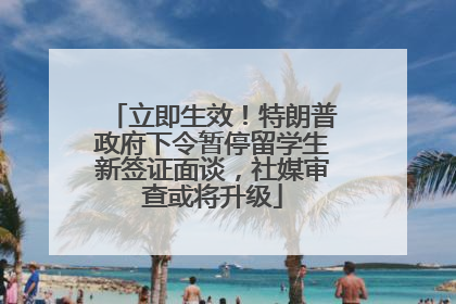 立即生效！特朗普政府下令暂停留学生新签证面谈，社媒审查或将升级