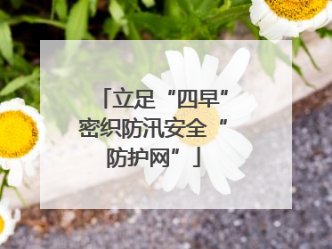 立足“四早”密织防汛安全“防护网”
