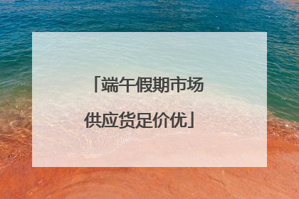 端午假期市场供应货足价优