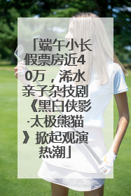 端午小长假票房近40万，浠水亲子杂技剧《黑白侠影·太极熊猫》掀起观演热潮