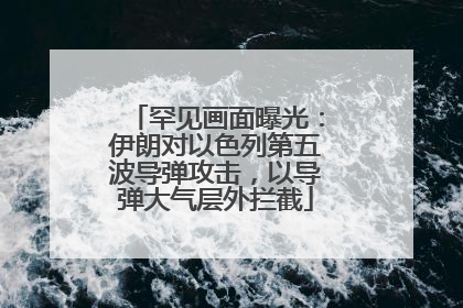 罕见画面曝光：伊朗对以色列第五波导弹攻击，以导弹大气层外拦截