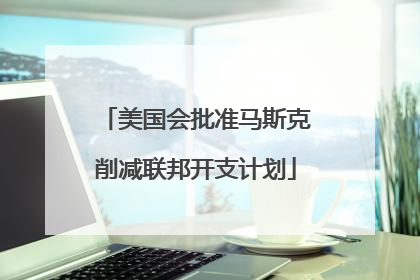 美国会批准马斯克削减联邦开支计划