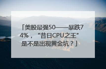 美股最强50——暴跌74%，“昔日CPU之王”是不是出现黄金坑？