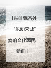 粽叶飘香处“乐动蓉城”奏响文化惠民新曲