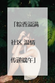 粽香溢满社区 温情传递端午