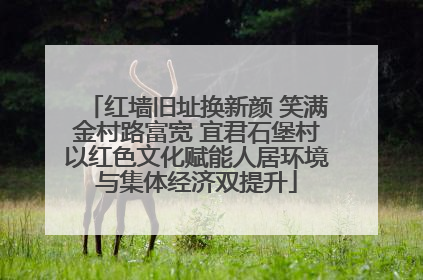 红墙旧址换新颜 笑满金村路富宽 宜君石堡村以红色文化赋能人居环境与集体经济双提升