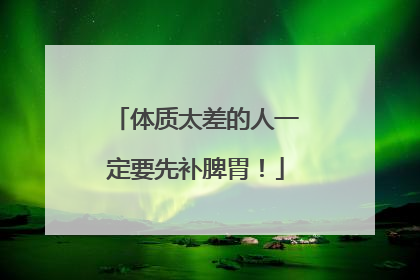 体质太差的人一定要先补脾胃！