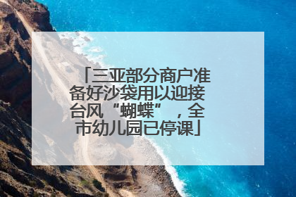 三亚部分商户准备好沙袋用以迎接台风“蝴蝶”，全市幼儿园已停课