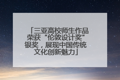 三亚高校师生作品荣获“伦敦设计奖”银奖，展现中国传统文化创新魅力