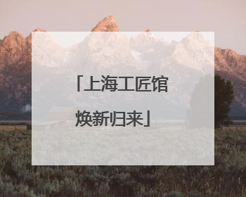 上海工匠馆焕新归来