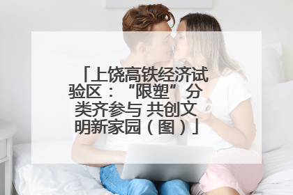 上饶高铁经济试验区：“限塑”分类齐参与 共创文明新家园（图）