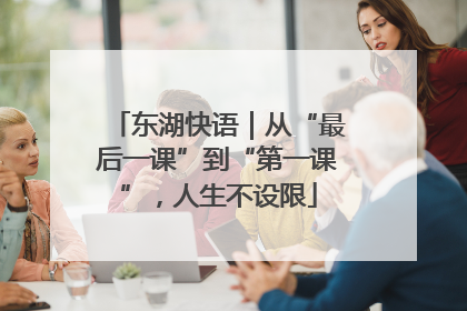 东湖快语｜从“最后一课”到“第一课”，人生不设限