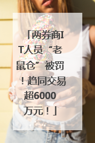 两券商IT人员“老鼠仓”被罚！趋同交易超6000万元！