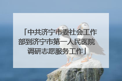 中共济宁市委社会工作部到济宁市第一人民医院调研志愿服务工作