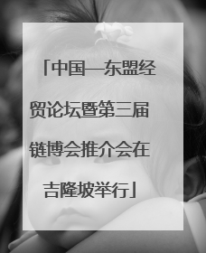 中国—东盟经贸论坛暨第三届链博会推介会在吉隆坡举行