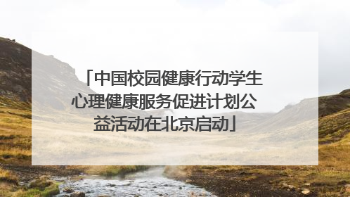 中国校园健康行动学生心理健康服务促进计划公益活动在北京启动