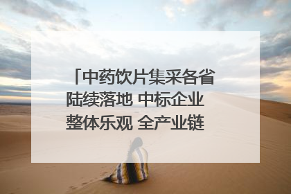 中药饮片集采各省陆续落地 中标企业整体乐观 全产业链洗牌已开始｜传真